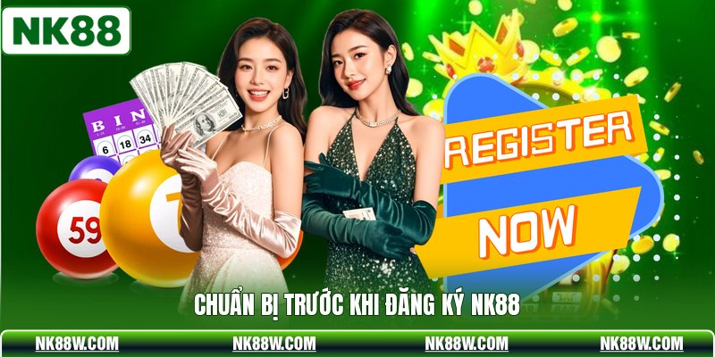 Chuẩn bị trước khi đăng ký NK88